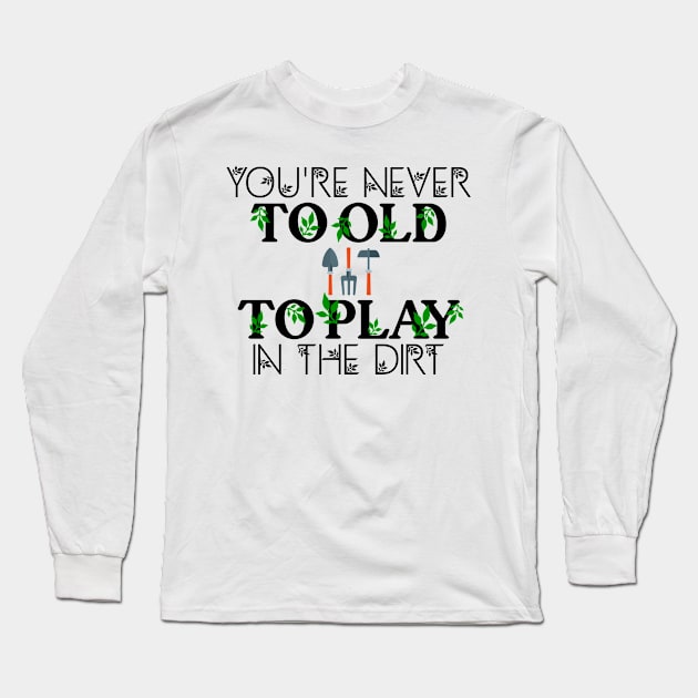 You are never to old to play in the dirt, garden Long Sleeve T-Shirt by Jabinga